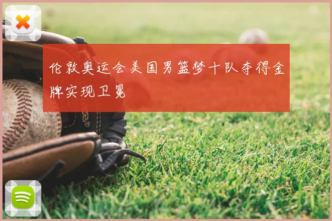 伦敦奥运会美国男篮梦十队夺得金牌实现卫冕