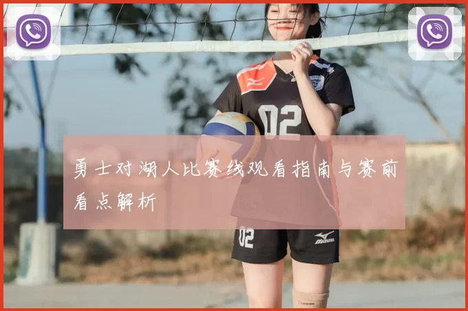 勇士对湖人比赛线观看指南与赛前看点解析
