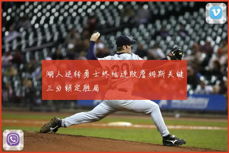 湖人逆转勇士终结连败詹姆斯关键三分锁定胜局